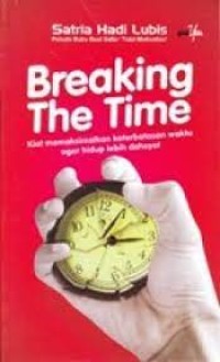 BREAKING THE TIME Kiat Memaksimalkan Keterbatasan Waktu agar Hidup lebih dasyat