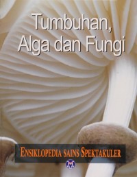 Tumbuhan, Alga dan Fungi Ensiklopedia Sains Spektakuler