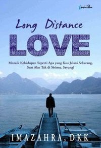 LONG DISTANCE LOVE (Mozaik Seperti Apa Yang Kau Jalani Sekarang, Saat Aku Tak di Sisimu, Sayang?)