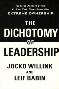 The Dichotomy of Leadership - Balancing the Challenges of Extreme Ownership