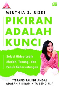 Pikiran Adalah Kunci: Solusi Hidup Lebih Mudah, Tenang Dan Penuh Keberuntungan