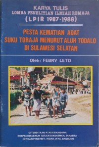 Karya Tulis Lomba Penelitian Ilmiah Remaja (LPIR 1987-1988): Pesta Kematian Adat Suku Toraja Menurut Aluh Todalo di Sulawesi Selatan