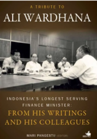 A Tribute to Ali Wardhana Indonesia's longest serving finance minister : from his colleagues / editor, Mari Pangestu