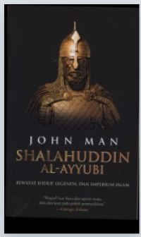John Man Shalahuddin Al - Ayyubi Riwayat Hidup, Legenda, dan Imperium Islam