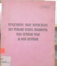 pengetahuan, sikap, kepercayaan,dan perilaku b8udaya tradisional pada generasi muda denpasar