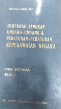 Himpunan Lengkap Undang-Undang dan Peraturan-Peraturan Kepegawaian Negara Jilid III