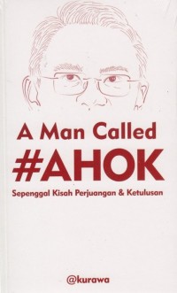 A Man Called #AHOK: Sepengal Kisah Perjuangan & Ketulusan