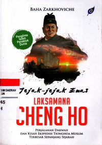 Jejak Jejak Emas Laksamana Cheng Ho: Perjalanan Dakwah dan Kisah Ekspedisi Tionghoa Muslim Terbesar Sepanjang Sejarah