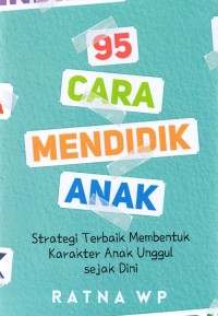 Image of 95 Cara Mendidik Anak: Strategi Terbaik Membentuk Karakter Anak Unggul Sejak Dini